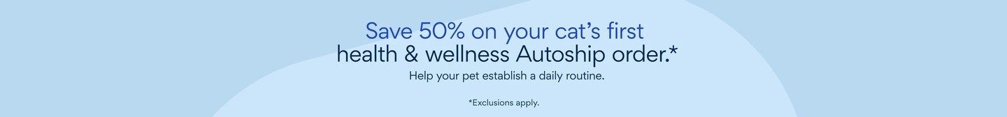 Save 50% on your cat's first health & wellness Autoship order. Help your pet establish a daily routine. *Exclusions Apply