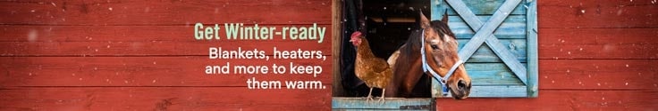 Get Winter-ready from Barnyard to Backyard. Blankets, heaters, de-icers and more to keep them warm.