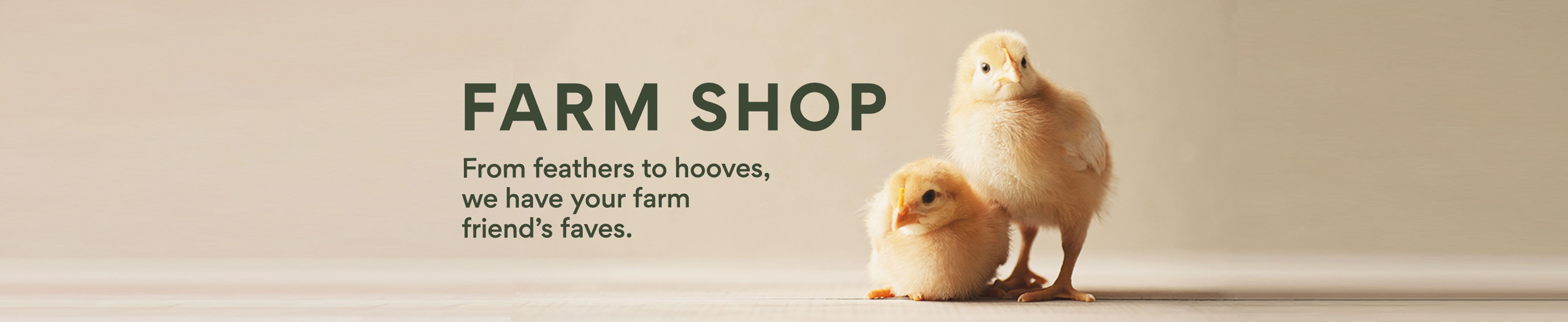 Farm Shop. From feathers to hooves, we have your farm friend's faves.