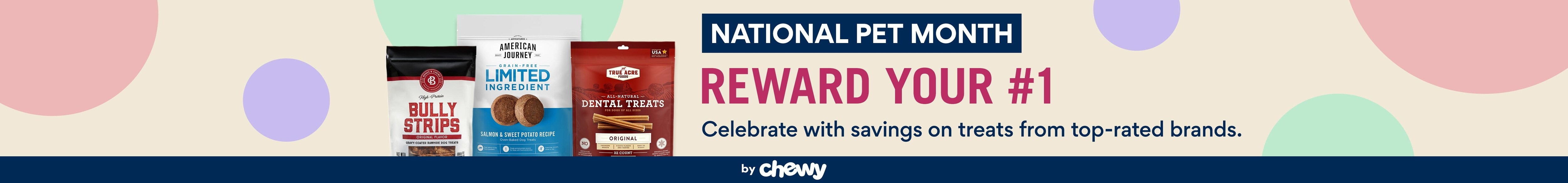 National Pet Month. Reward Your #1. Celebrate with savings on treats from top-rated brands by Chewy.